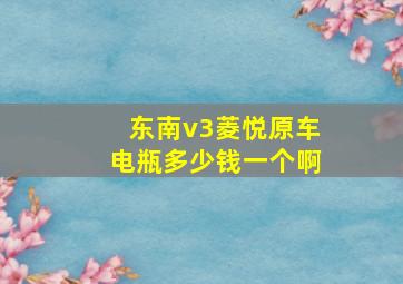 东南v3菱悦原车电瓶多少钱一个啊