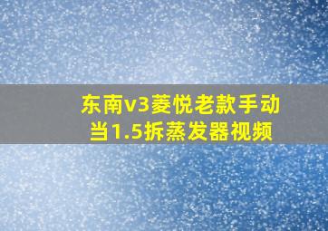 东南v3菱悦老款手动当1.5拆蒸发器视频