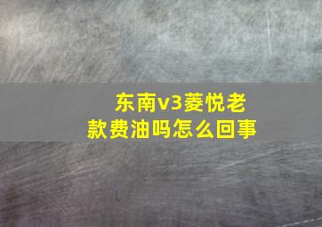 东南v3菱悦老款费油吗怎么回事