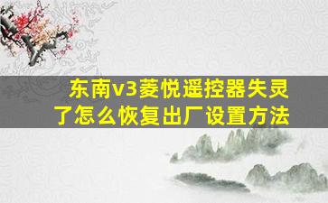 东南v3菱悦遥控器失灵了怎么恢复出厂设置方法