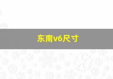 东南v6尺寸