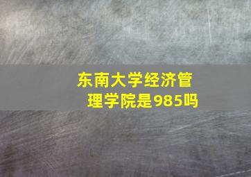 东南大学经济管理学院是985吗