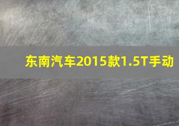 东南汽车2015款1.5T手动