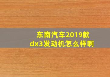 东南汽车2019款dx3发动机怎么样啊