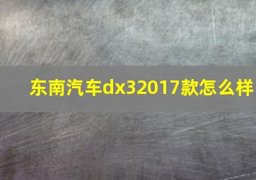 东南汽车dx32017款怎么样