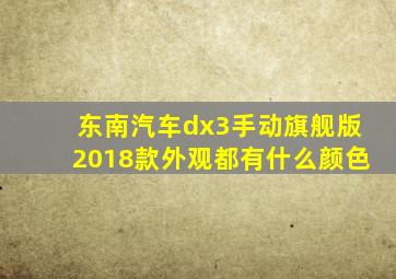 东南汽车dx3手动旗舰版2018款外观都有什么颜色