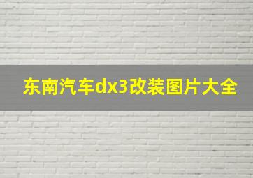 东南汽车dx3改装图片大全