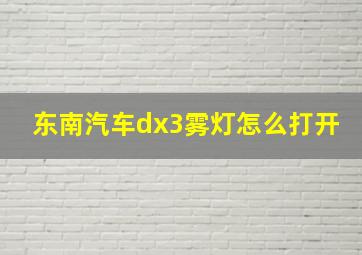 东南汽车dx3雾灯怎么打开