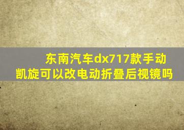 东南汽车dx717款手动凯旋可以改电动折叠后视镜吗