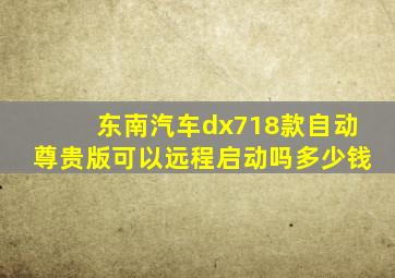 东南汽车dx718款自动尊贵版可以远程启动吗多少钱