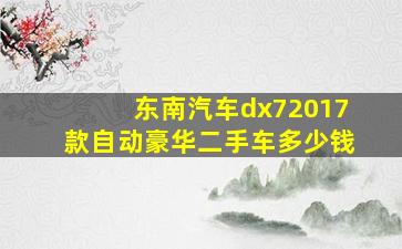 东南汽车dx72017款自动豪华二手车多少钱