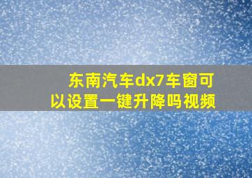 东南汽车dx7车窗可以设置一键升降吗视频