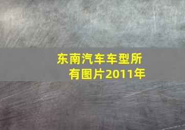 东南汽车车型所有图片2011年