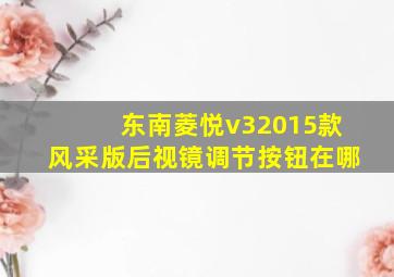 东南菱悦v32015款风采版后视镜调节按钮在哪