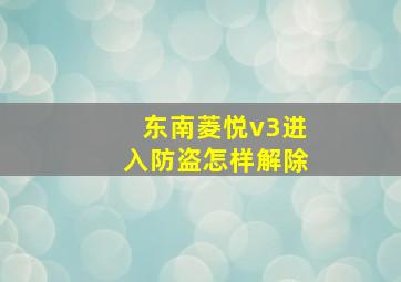 东南菱悦v3进入防盗怎样解除