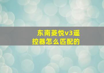 东南菱悦v3遥控器怎么匹配的