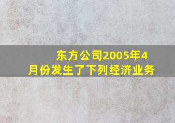 东方公司2005年4月份发生了下列经济业务