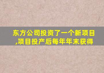 东方公司投资了一个新项目,项目投产后每年年末获得