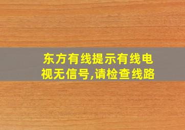 东方有线提示有线电视无信号,请检查线路