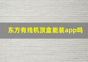 东方有线机顶盒能装app吗