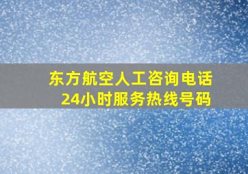 东方航空人工咨询电话24小时服务热线号码