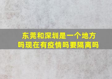 东莞和深圳是一个地方吗现在有疫情吗要隔离吗