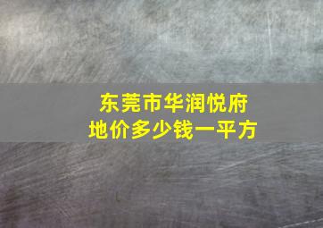 东莞市华润悦府地价多少钱一平方