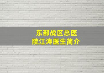 东部战区总医院江涛医生简介