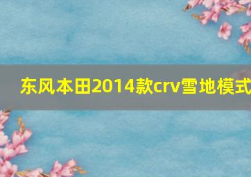 东风本田2014款crv雪地模式