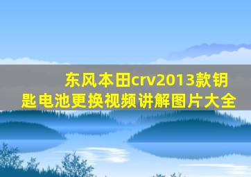 东风本田crv2013款钥匙电池更换视频讲解图片大全