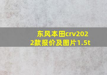 东风本田crv2022款报价及图片1.5t