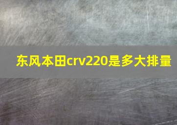 东风本田crv220是多大排量