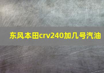 东风本田crv240加几号汽油