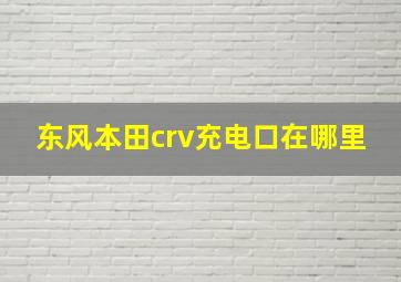 东风本田crv充电口在哪里