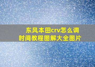 东风本田crv怎么调时间教程图解大全图片