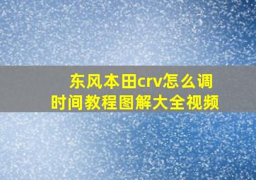 东风本田crv怎么调时间教程图解大全视频