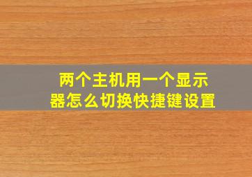 两个主机用一个显示器怎么切换快捷键设置