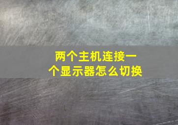 两个主机连接一个显示器怎么切换