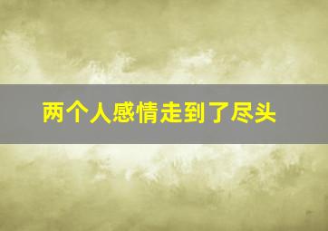 两个人感情走到了尽头