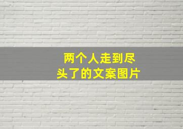 两个人走到尽头了的文案图片