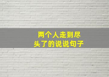 两个人走到尽头了的说说句子