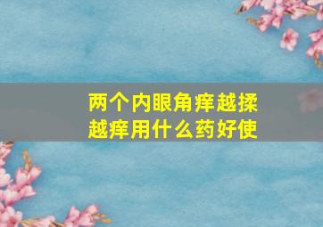 两个内眼角痒越揉越痒用什么药好使