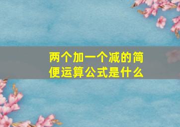 两个加一个减的简便运算公式是什么