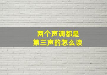 两个声调都是第三声的怎么读