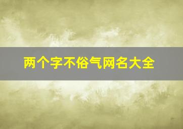 两个字不俗气网名大全