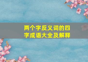 两个字反义词的四字成语大全及解释