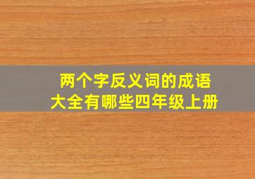 两个字反义词的成语大全有哪些四年级上册