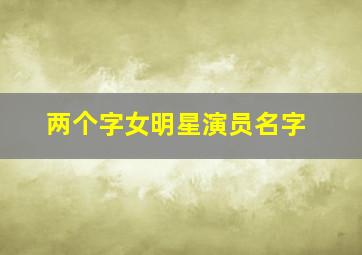 两个字女明星演员名字