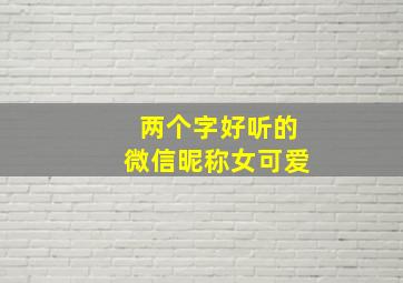 两个字好听的微信昵称女可爱