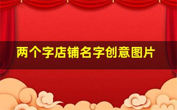 两个字店铺名字创意图片